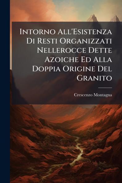 Intorno All'Esistenza Di Resti Organizzati Nellerocce Dette Azoiche Ed Alla Doppia Origine Del Granito