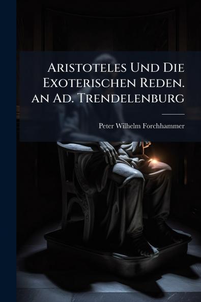 Aristoteles Und Die Exoterischen Reden. an Ad. Trendelenburg