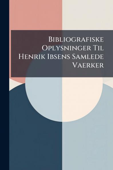 Bibliografiske Oplysninger Til Henrik Ibsens Samlede Vaerker