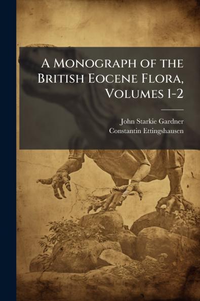 A Monograph of the British Eocene Flora Volumes 1-2