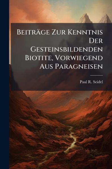 Beiträge Zur Kenntnis Der Gesteinsbildenden Biotite Vorwiegend Aus Paragneisen