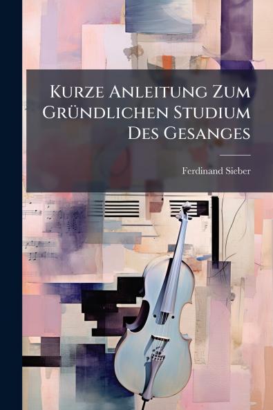 Kurze Anleitung Zum Gründlichen Studium Des Gesanges