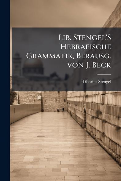 Lib. Stengel'S Hebraeische Grammatik Berausg. von J. Beck