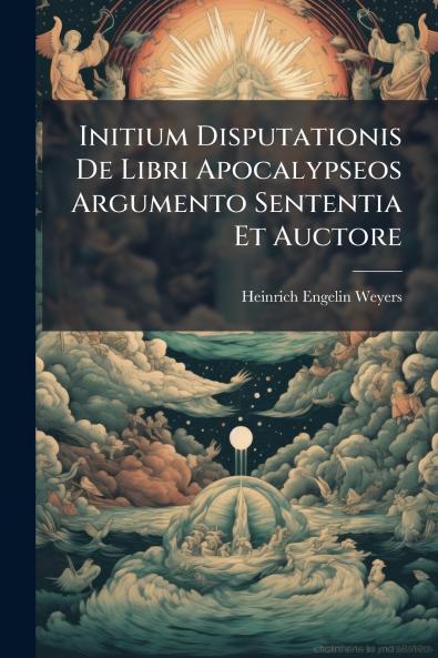 Initium Disputationis De Libri Apocalypseos Argumento Sententia Et Auctore