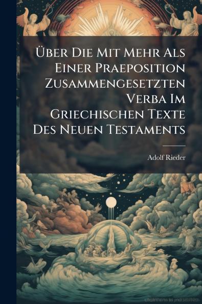 Über Die Mit Mehr Als Einer Praeposition Zusammengesetzten Verba Im Griechischen Texte Des Neuen Testaments