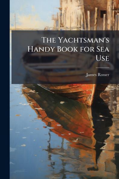 The Yachtsman's Handy Book for Sea Use