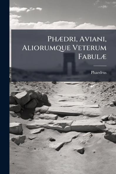 Phædri Aviani Aliorumque Veterum Fabulæ