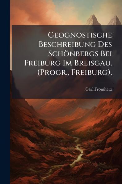 Geognostische Beschreibung Des Schönbergs Bei Freiburg Im Breisgau. (Progr. Freiburg).