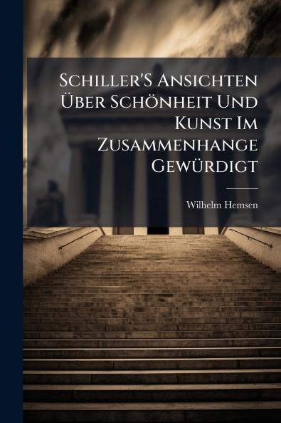 Schiller'S Ansichten Über Schönheit Und Kunst Im Zusammenhange Gewürdigt