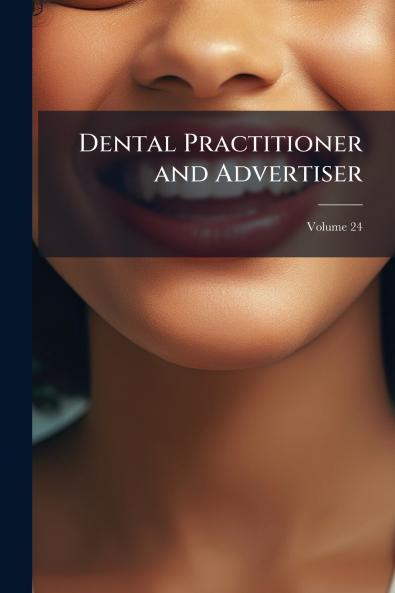 Dental Practitioner and Advertiser; Volume 24