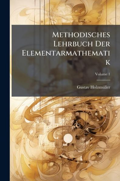 Methodisches Lehrbuch Der Elementarmathematik