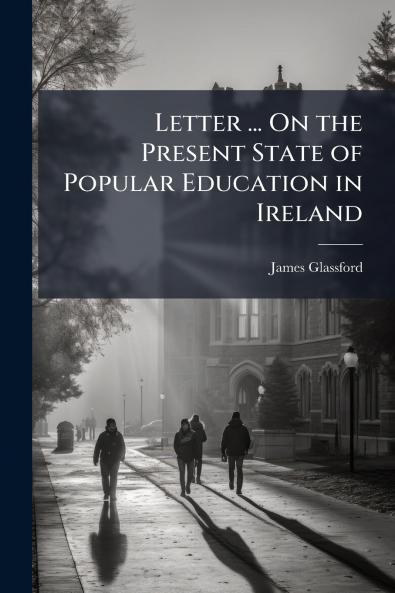 Letter ... On the Present State of Popular Education in Ireland