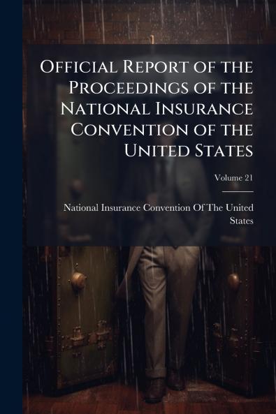 Official Report of the Proceedings of the National Insurance Convention of the United States; Volume 21