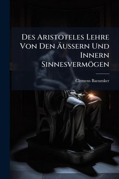 Des Aristoteles Lehre Von Den Äussern Und Innern Sinnesvermögen