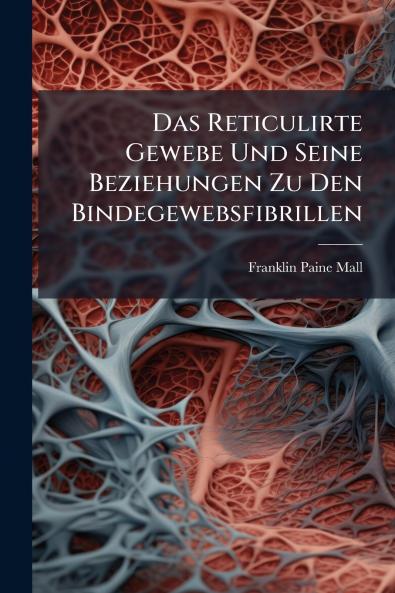 Das Reticulirte Gewebe Und Seine Beziehungen Zu Den Bindegewebsfibrillen