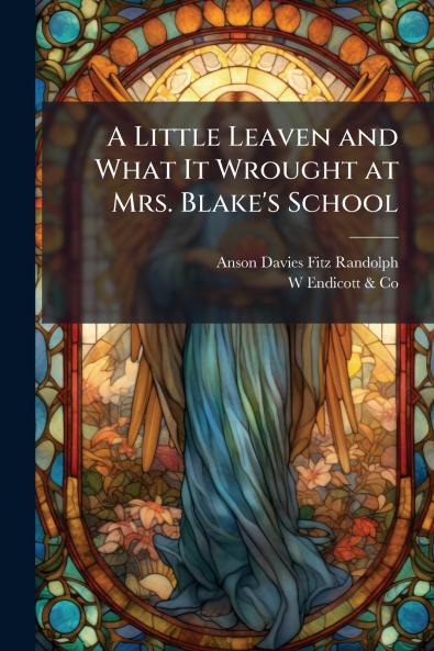 A Little Leaven and What It Wrought at Mrs. Blake's School