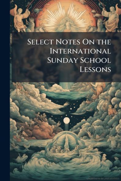 Select Notes On the International Sunday School Lessons