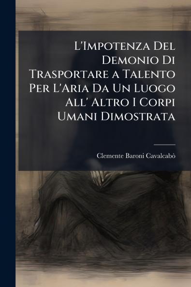 L'Impotenza Del Demonio Di Trasportare a Talento Per L'Aria Da Un Luogo All' Altro I Corpi Umani Dimostrata