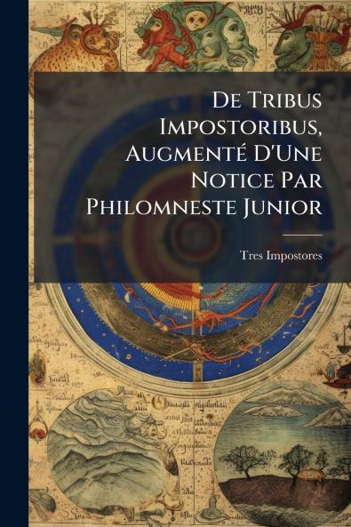 De Tribus Impostoribus Augmenté D'Une Notice Par Philomneste Junior