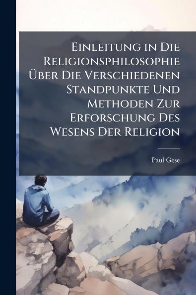Einleitung in Die Religionsphilosophie Über Die Verschiedenen Standpunkte Und Methoden Zur Erforschung Des Wesens Der Religion