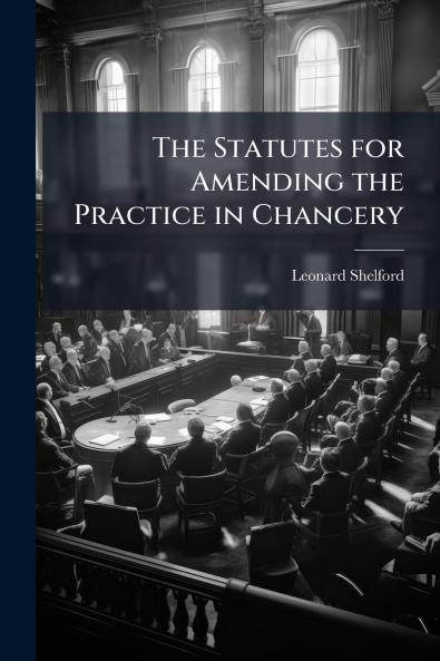 The Statutes for Amending the Practice in Chancery