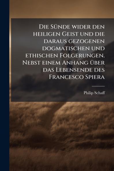 Die Sünde wider den heiligen Geist und die daraus gezogenen dogmatischen und ethischen Folgerungen. Nebst einem Anhang über das Lebensende des Francesco Spiera