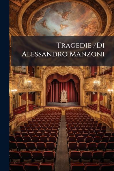 Tragedie /Di Alessandro Manzoni