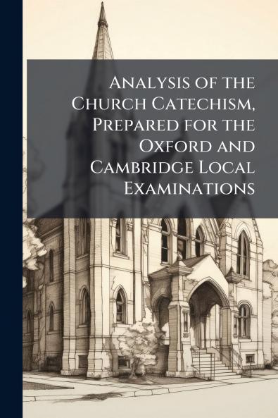 Analysis of the Church Catechism Prepared for the Oxford and Cambridge Local Examinations