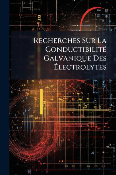 Recherches Sur La Conductibilité Galvanique Des Électrolytes