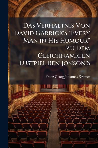 Das Verhältnis Von David Garrick'S Every Man in His Humour Zu Dem Gleichnamigen Lustpiel Ben Jonson'S