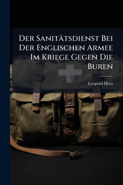 Der Sanitätsdienst Bei Der Englischen Armee Im Kriege Gegen Die Buren