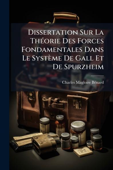 Dissertation Sur La Théorie Des Forces Fondamentales Dans Le Système De Gall Et De Spurzheim