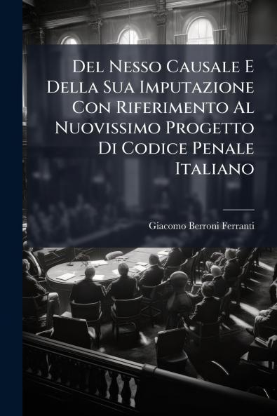 Del Nesso Causale E Della Sua Imputazione Con Riferimento Al Nuovissimo Progetto Di Codice Penale Italiano