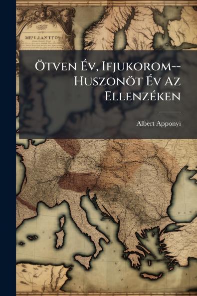 Ötven Év Ifjukorom--Huszonöt Év Az Ellenzéken