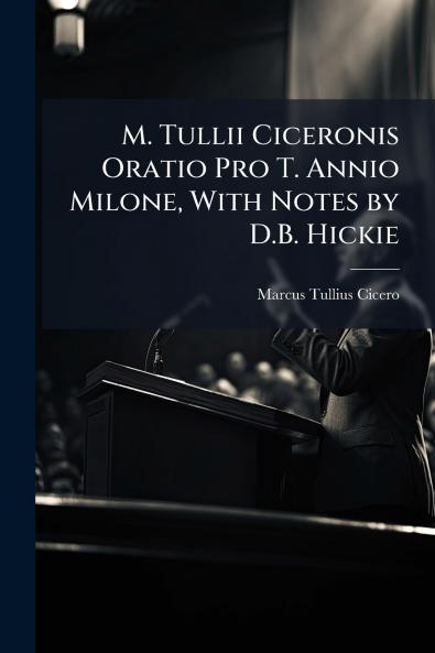 M. Tullii Ciceronis Oratio Pro T. Annio Milone With Notes by D.B. Hickie