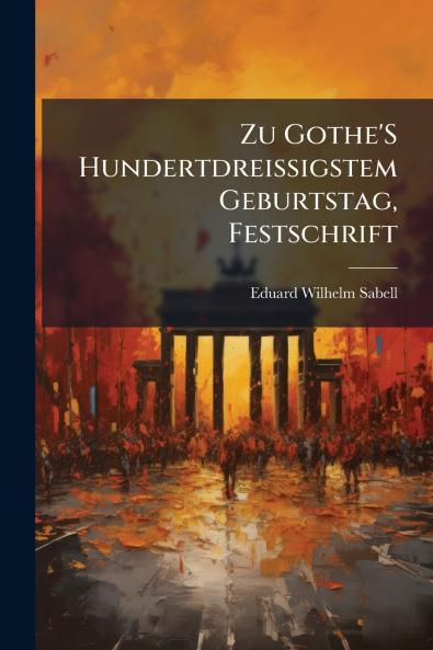 Zu Gothe'S Hundertdreissigstem Geburtstag Festschrift