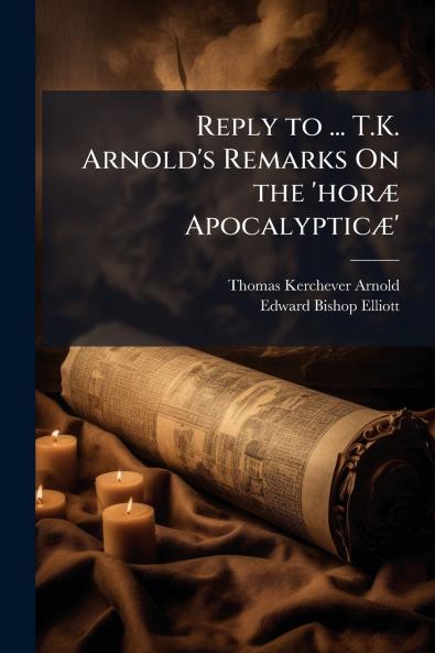 Reply to ... T.K. Arnold's Remarks On the 'horæ Apocalypticæ'