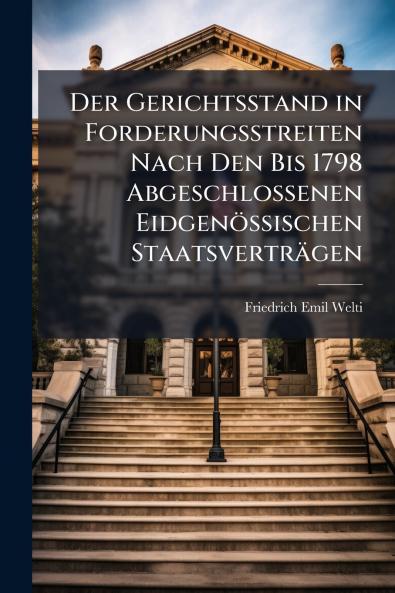 Der Gerichtsstand in Forderungsstreiten Nach Den Bis 1798 Abgeschlossenen Eidgenössischen Staatsverträgen