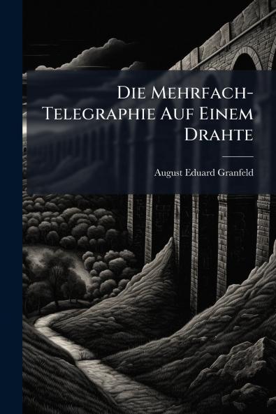 Die Mehrfach-Telegraphie Auf Einem Drahte
