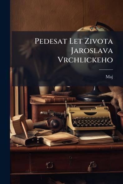 Pedesat Let Zivota Jaroslava Vrchlickeho