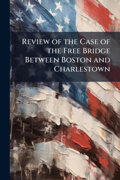 Review of the Case of the Free Bridge Between Boston and Charlestown