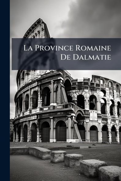 La Province Romaine De Dalmatie