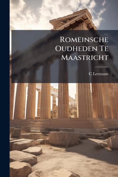 Romeinsche Oudheden Te Maastricht