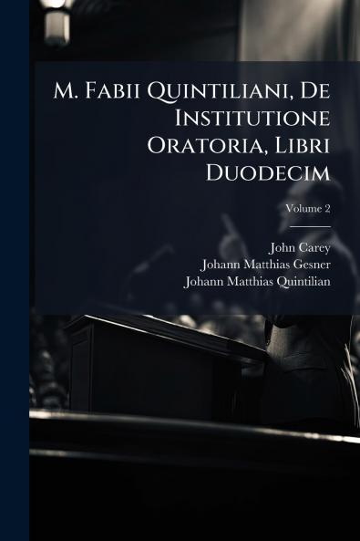 M. Fabii Quintiliani De Institutione Oratoria Libri Duodecim; Volume 2