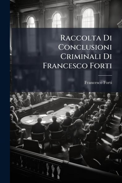Raccolta Di Conclusioni Criminali Di Francesco Forti