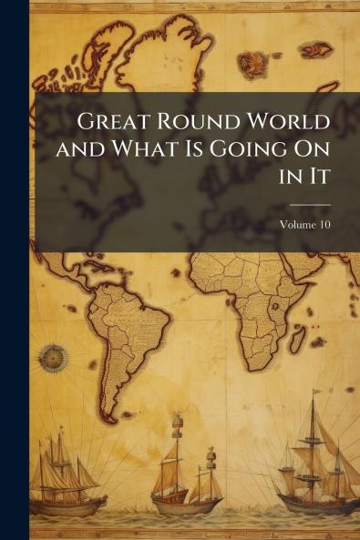 Great Round World and What Is Going On in It; Volume 10