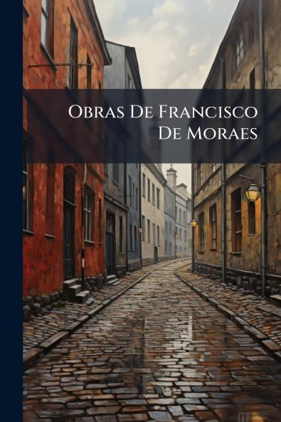 Obras De Francisco De Moraes