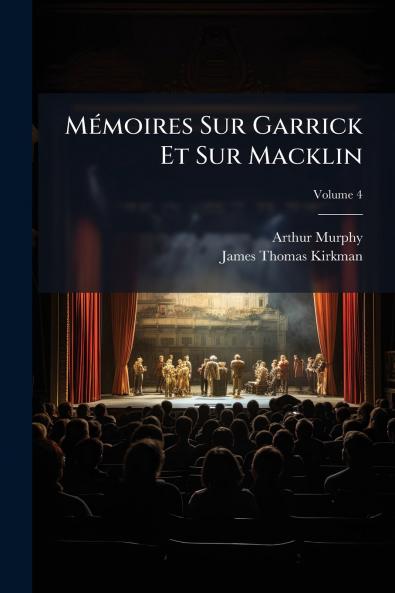 Mémoires Sur Garrick Et Sur Macklin; Volume 4