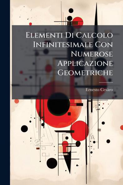 Elementi Di Calcolo Infinitesimale Con Numerose Applicazione Geometriche