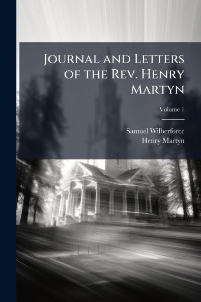 Journal and Letters of the Rev. Henry Martyn; Volume 1